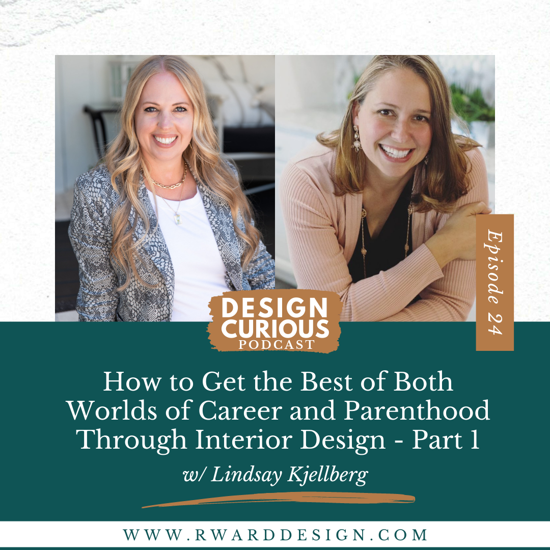 How to Get the Best of Both Worlds of Career and Parenthood Through Interior Design With Lindsay Kjellberg Part 1